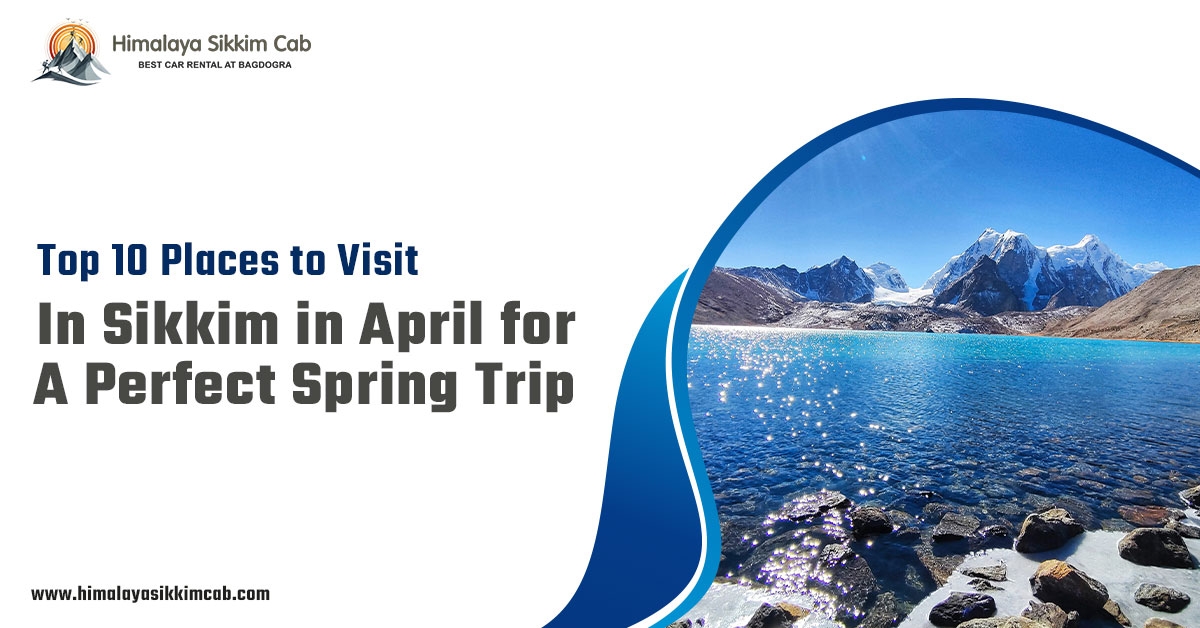 Top 10 Places to Visit in Sikkim in April for a Perfect Spring Trip